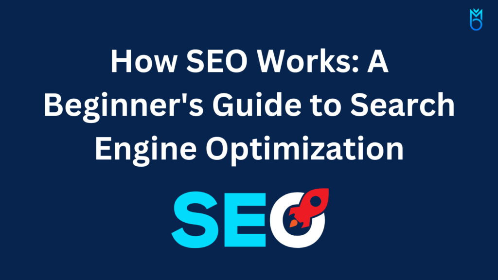 How SEO Works: A Beginner’s Guide to Search Engine Optimization